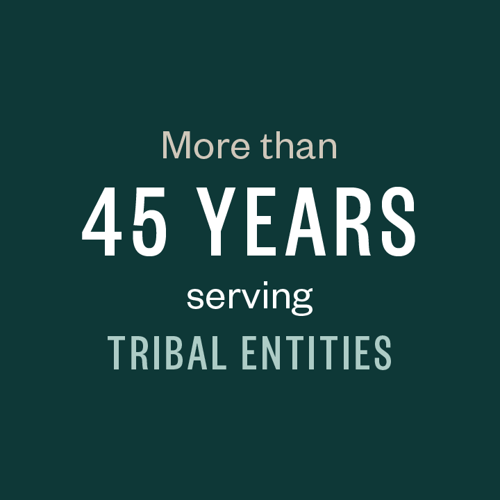 More than 45 years serving Tribal entities