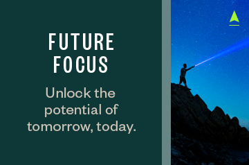 Future focus - unlock the potential of tomorrow, today